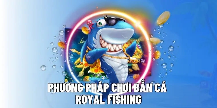 Hướng Dẫn Chơi Bắn Cá Royal Fishing Galaxy6623 Thắng Lớn Mỗi Ngày